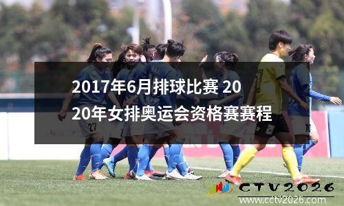 2017年6月排球比赛 2020年女排奥运会资格赛赛程