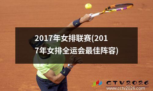 2017年女排联赛(2017年女排全运会最佳阵容)