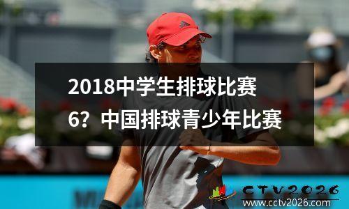 2018中学生排球比赛6？中国排球青少年比赛