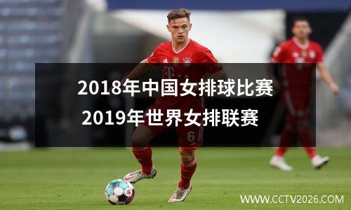 2018年中国女排球比赛 2019年世界女排联赛