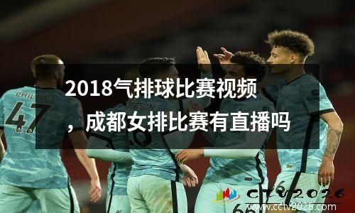 2018气排球比赛视频，成都女排比赛有直播吗