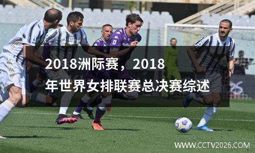 2018洲际赛，2018年世界女排联赛总决赛综述