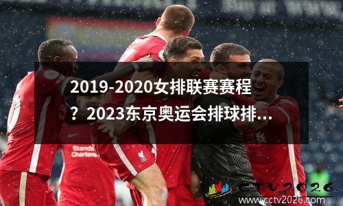 2019-2020女排联赛赛程？2023东京奥运会排球排行榜