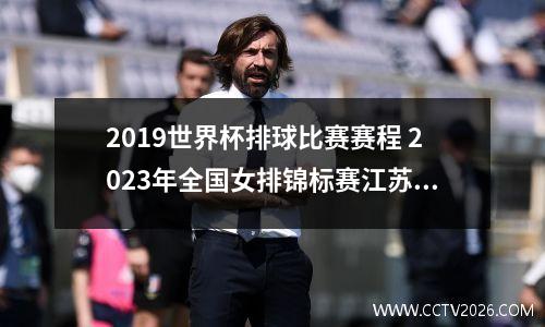 2019世界杯排球比赛赛程 2023年全国女排锦标赛江苏赛程