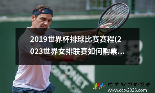 2019世界杯排球比赛赛程(2023世界女排联赛如何购票)