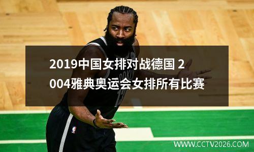 2019中国女排对战德国 2004雅典奥运会女排所有比赛