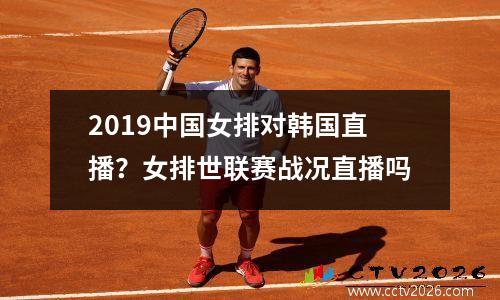 2019中国女排对韩国直播？女排世联赛战况直播吗