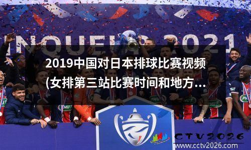 2019中国对日本排球比赛视频(女排第三站比赛时间和地方)