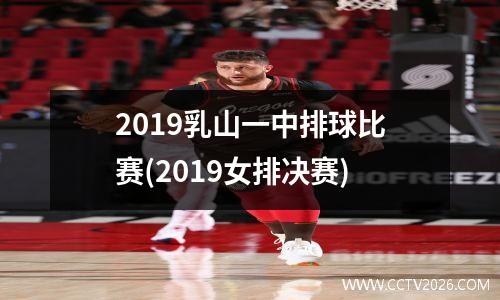2019乳山一中排球比赛(2019女排决赛)