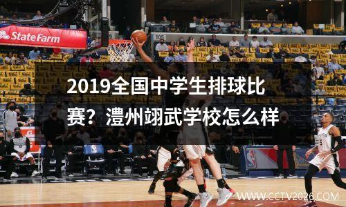 2019全国中学生排球比赛？澧州翊武学校怎么样