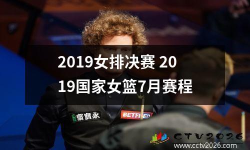 2019女排决赛 2019国家女篮7月赛程