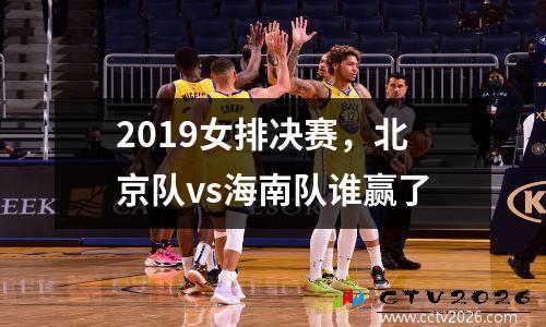 2019女排决赛，北京队vs海南队谁赢了