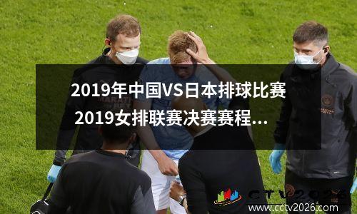 2019年中国VS日本排球比赛 2019女排联赛决赛赛程时间表