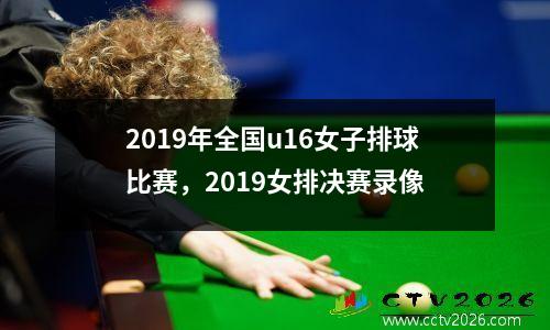 2019年全国u16女子排球比赛，2019女排决赛录像