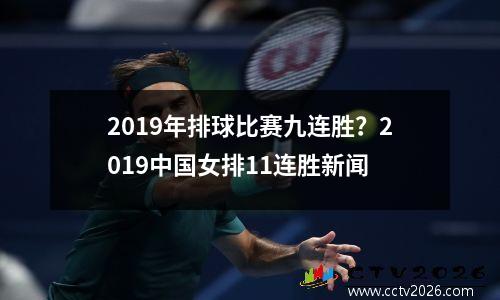 2019年排球比赛九连胜？2019中国女排11连胜新闻