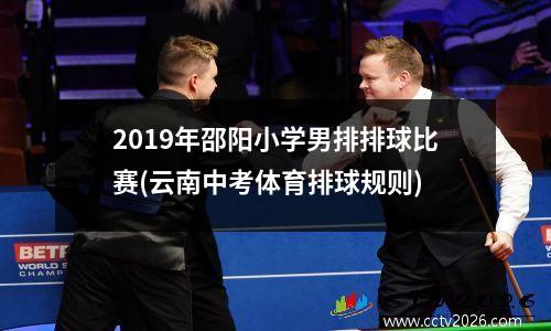 2019年邵阳小学男排排球比赛(云南中考体育排球规则)