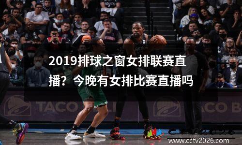 2019排球之窗女排联赛直播？今晚有女排比赛直播吗