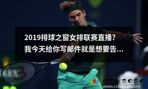 2019排球之窗女排联赛直播？我今天给你写邮件就是想要告诉你球队近期要参加排球比赛翻译为英语