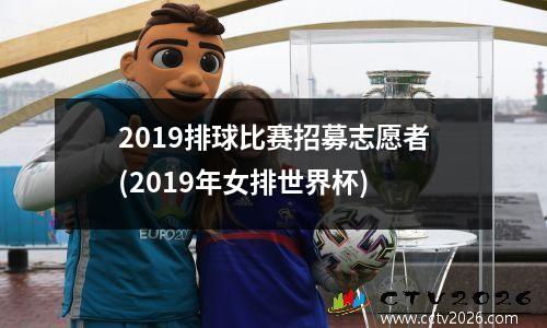 2019排球比赛招募志愿者(2019年女排世界杯)