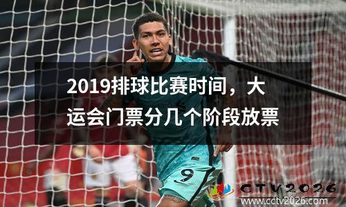 2019排球比赛时间，大运会门票分几个阶段放票