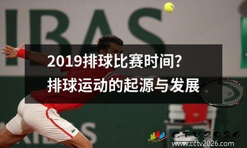 2019排球比赛时间？排球运动的起源与发展