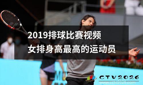 2019排球比赛视频 女排身高最高的运动员