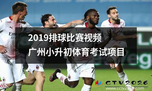 2019排球比赛视频 广州小升初体育考试项目