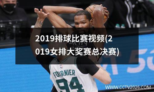 2019排球比赛视频(2019女排大奖赛总决赛)