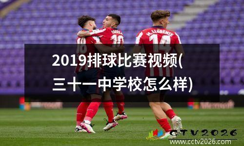 2019排球比赛视频(三十一中学校怎么样)