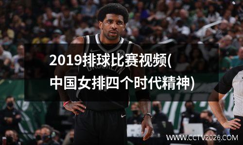 2019排球比赛视频(中国女排四个时代精神)