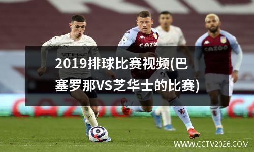 2019排球比赛视频(巴塞罗那VS芝华士的比赛)