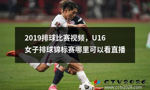 2019排球比赛视频，U16女子排球锦标赛哪里可以看直播
