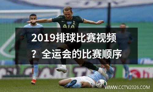 2019排球比赛视频？全运会的比赛顺序