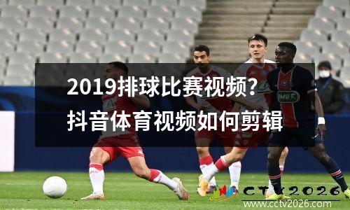2019排球比赛视频？抖音体育视频如何剪辑