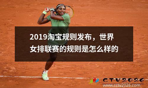 2019淘宝规则发布，世界女排联赛的规则是怎么样的