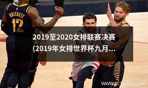 2019至2020女排联赛决赛(2019年女排世界杯九月在日本举行中国女排以全胜战绩夺冠获世界杯第几冠三大赛第几冠)