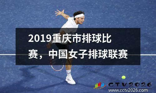 2019重庆市排球比赛，中国女子排球联赛
