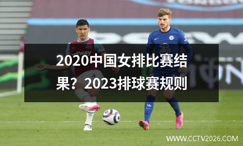 2020中国女排比赛结果？2023排球赛规则