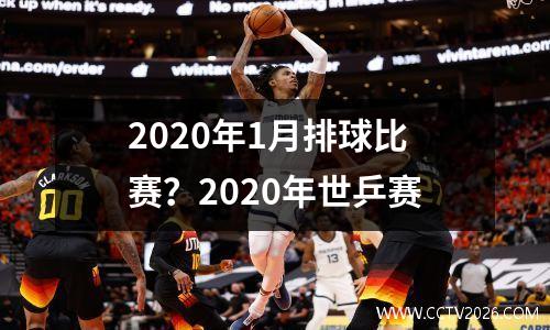 2020年1月排球比赛？2020年世乒赛