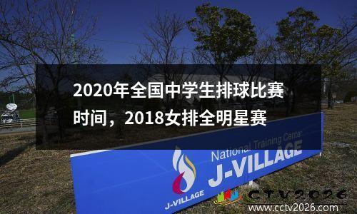 2020年全国中学生排球比赛时间，2018女排全明星赛