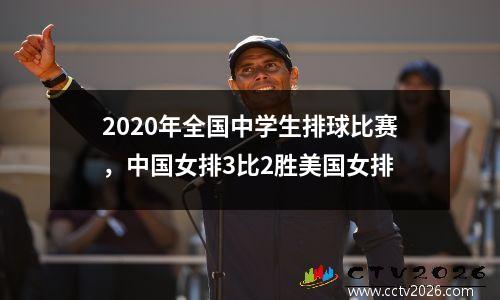 2020年全国中学生排球比赛，中国女排3比2胜美国女排