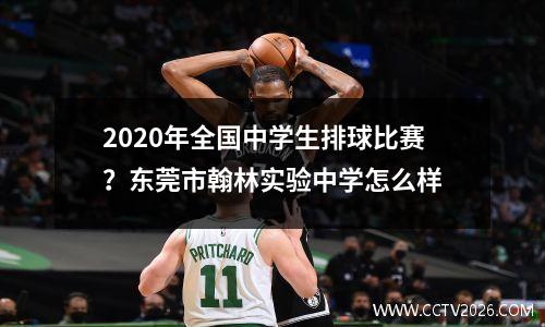 2020年全国中学生排球比赛？东莞市翰林实验中学怎么样