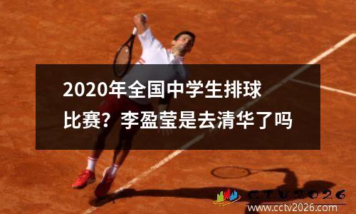 2020年全国中学生排球比赛？李盈莹是去清华了吗