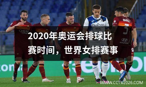 2020年奥运会排球比赛时间，世界女排赛事