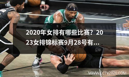 2020年女排有哪些比赛？2023女排锦标赛9月28号有什么