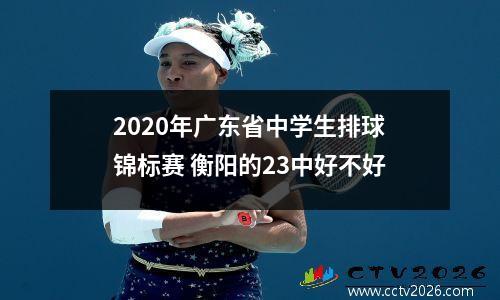 2020年广东省中学生排球锦标赛 衡阳的23中好不好