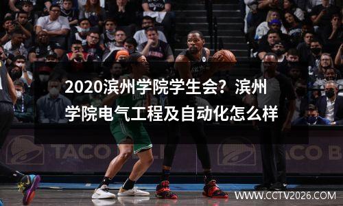 2020滨州学院学生会？滨州学院电气工程及自动化怎么样