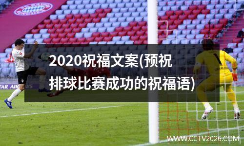 2020祝福文案(预祝排球比赛成功的祝福语)