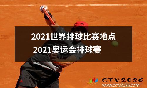 2021世界排球比赛地点 2021奥运会排球赛