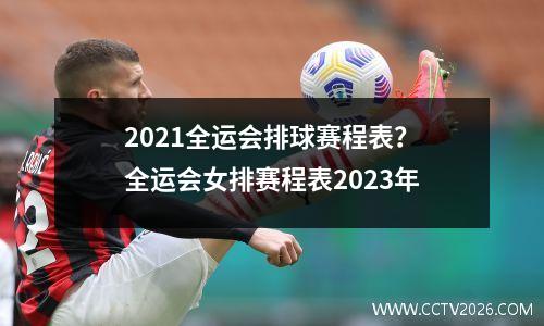 2021全运会排球赛程表？全运会女排赛程表2023年